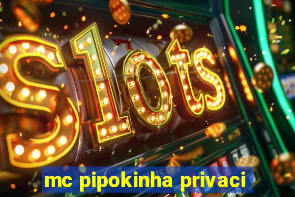 mc pipokinha privaci